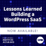 Lessons Learned Building a WordPress SaaS with Bryce Adams