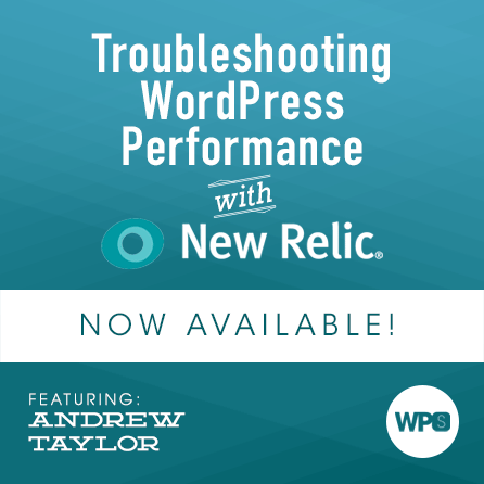 Troubleshooting WordPress Performance with New Relic with Andrew Taylor