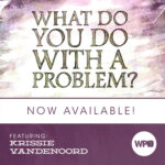 What do you do with a problem? with Krissie VandeNoord