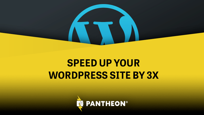 Pantheon: Speed up your WordPress site by 3x