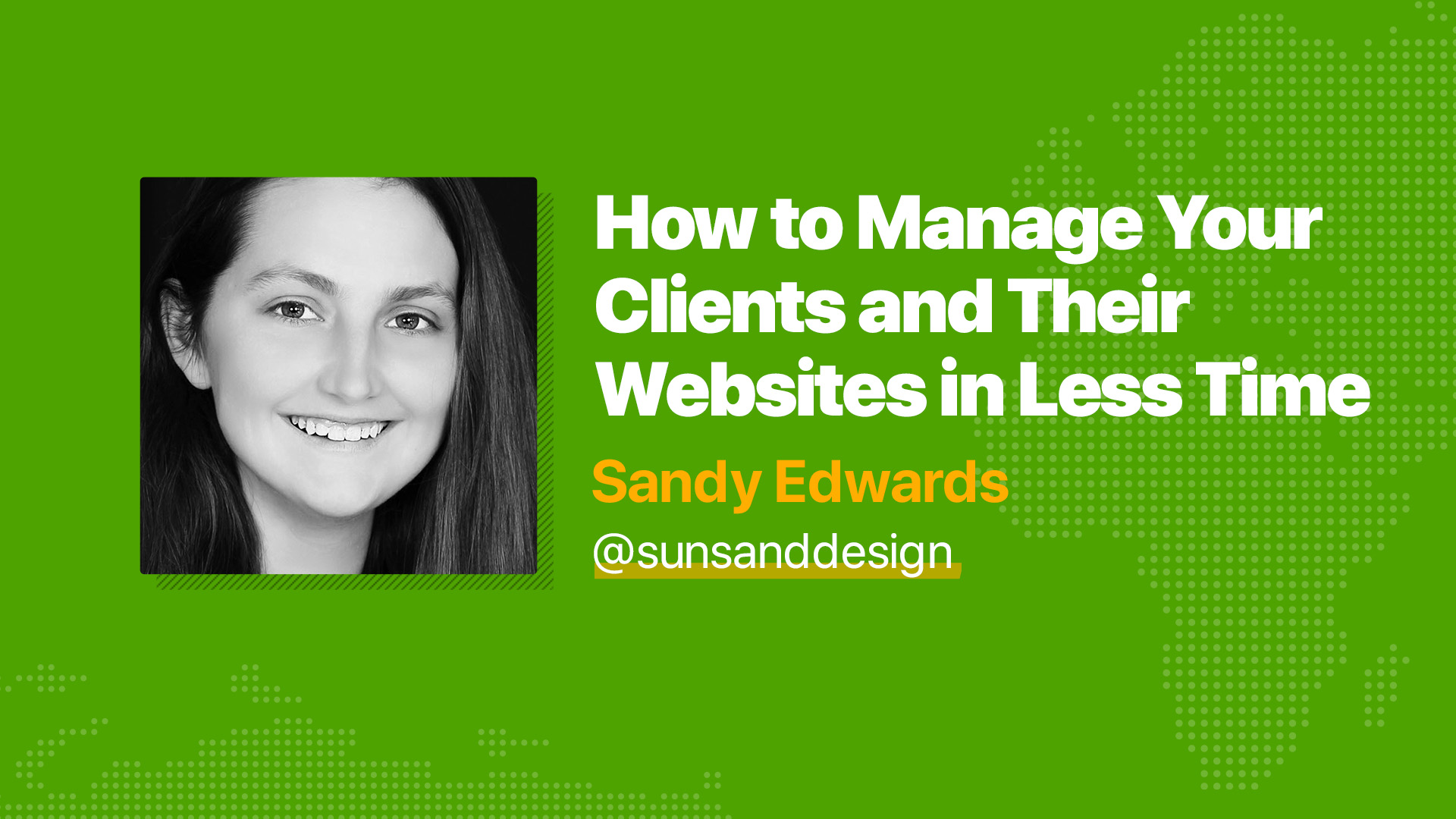 How to Manage Your Clients and their Websites in Less Time - Sandy Edwards